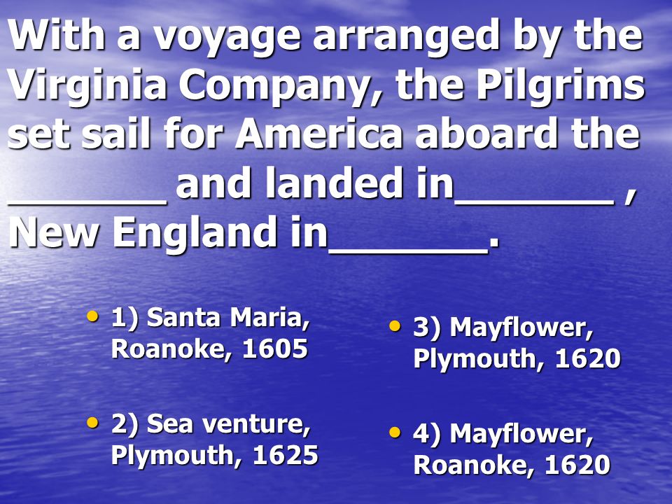 With a voyage arranged by the Virginia Company, the Pilgrims set sail for America aboard the ______ and landed in______, New England in______.