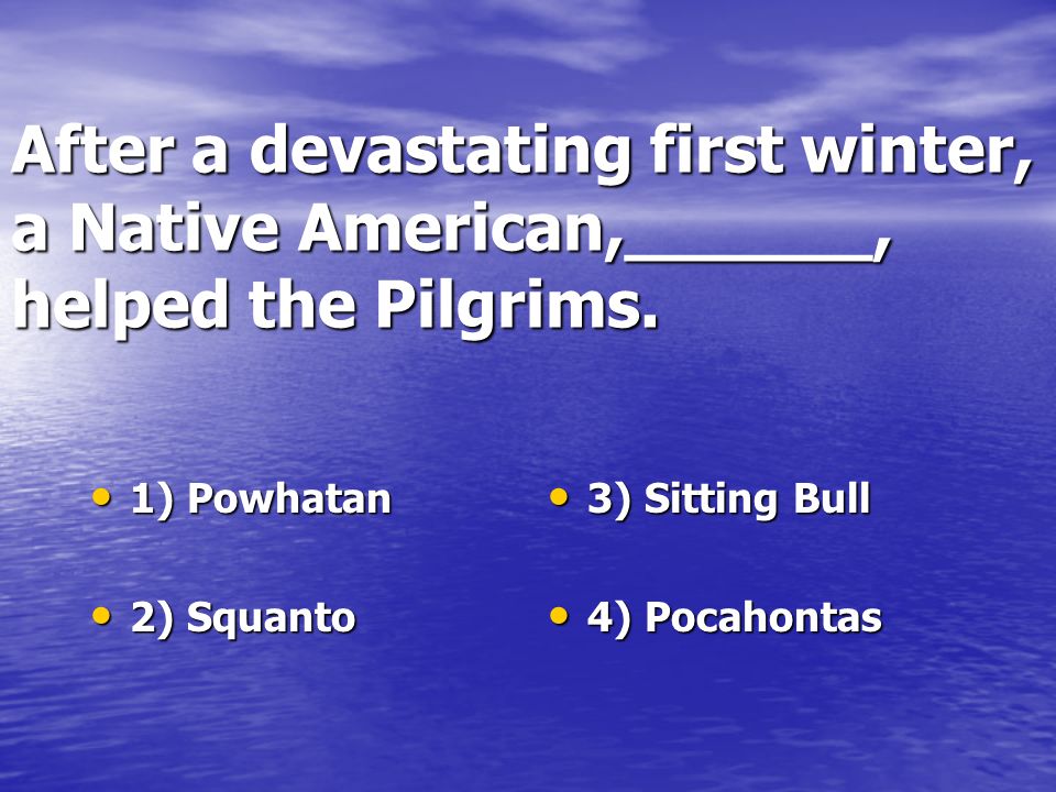 After a devastating first winter, a Native American,______, helped the Pilgrims.