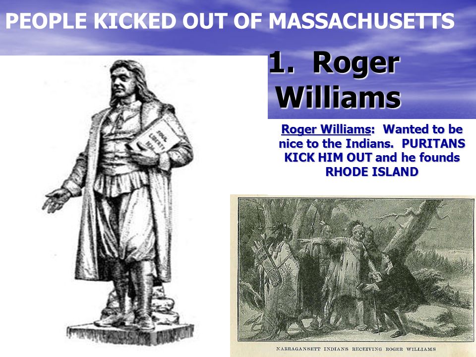 1. Roger Williams Roger Williams: Wanted to be nice to the Indians.
