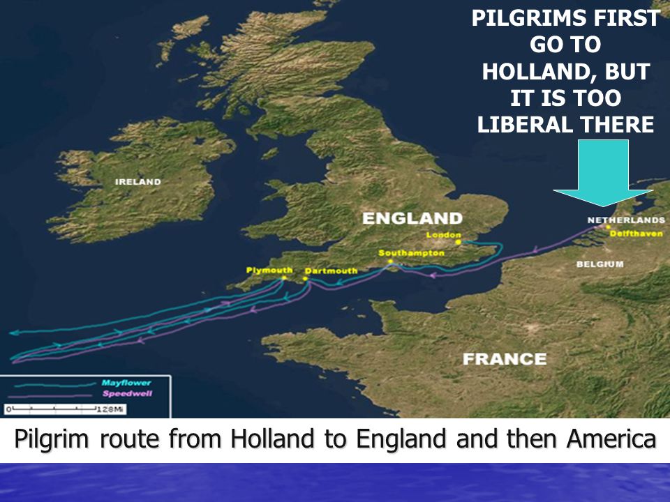 Pilgrim route from Holland to England and then America PILGRIMS FIRST GO TO HOLLAND, BUT IT IS TOO LIBERAL THERE
