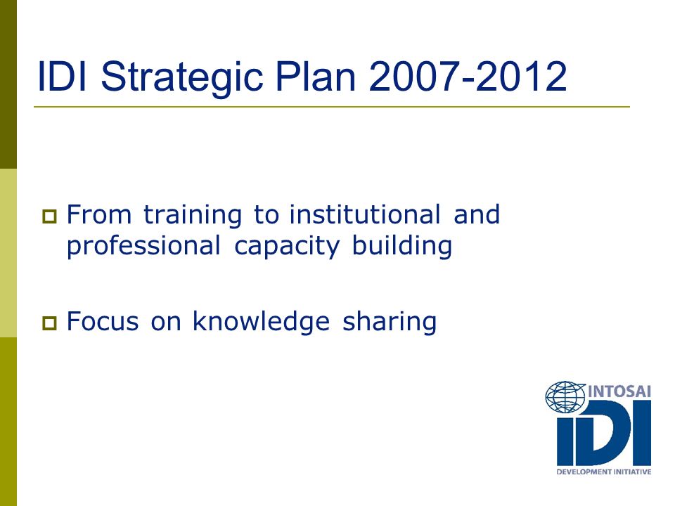 IDI Strategic Plan  From training to institutional and professional capacity building  Focus on knowledge sharing