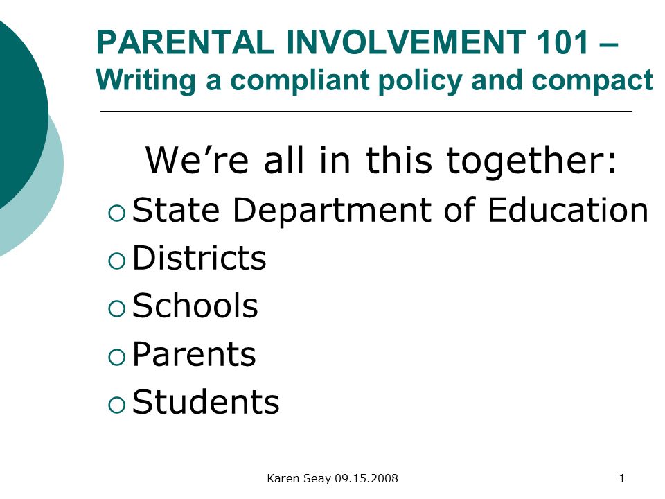 Karen Seay PARENTAL INVOLVEMENT 101 – Writing a compliant policy and compact We’re all in this together:  State Department of Education  Districts  Schools  Parents  Students