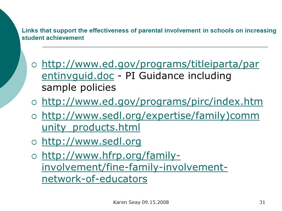 Karen Seay Links that support the effectiveness of parental involvement in schools on increasing student achievement    entinvguid.doc - PI Guidance including sample policies   entinvguid.doc         unity_products.html   unity_products.html         involvement/fine-family-involvement- network-of-educators   involvement/fine-family-involvement- network-of-educators