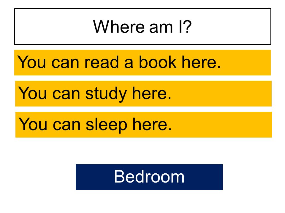 Where am I You can read a book here. You can study here. You can sleep here. Bedroom