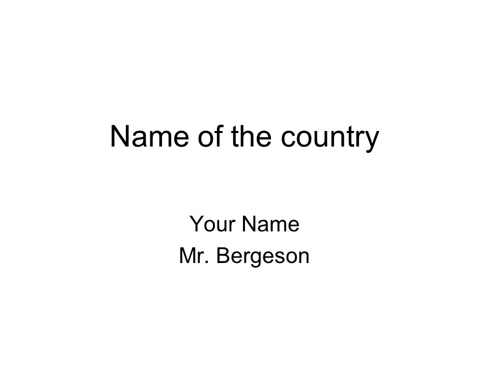 Name of the country Your Name Mr. Bergeson