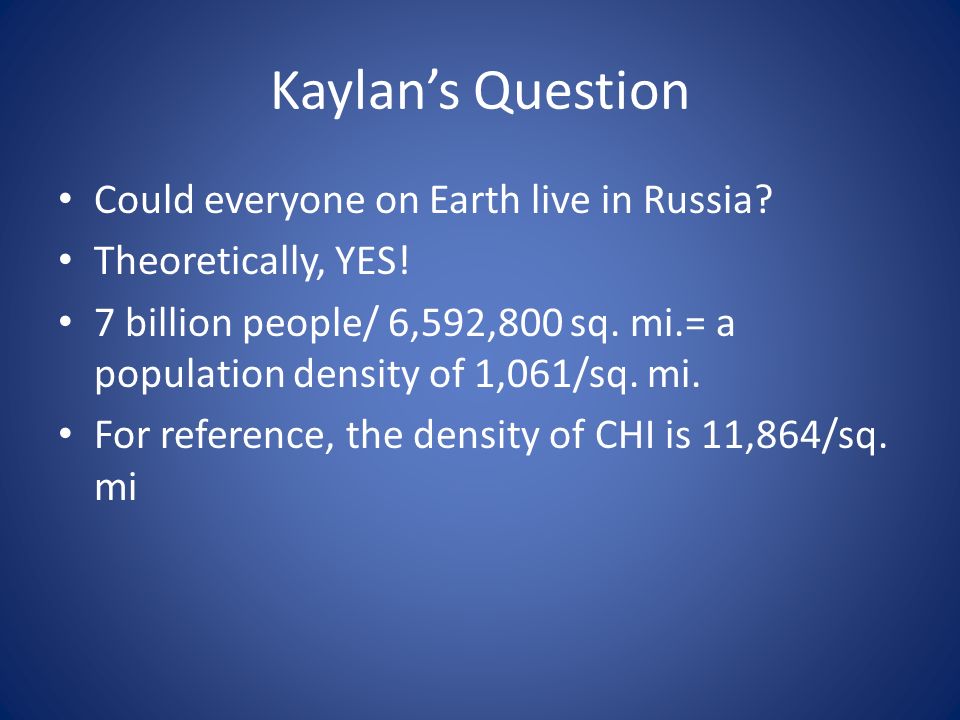 Kaylan’s Question Could everyone on Earth live in Russia.