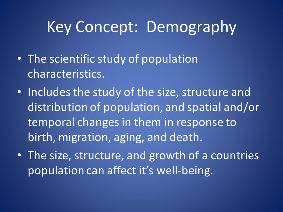 Key Concept: Demography The scientific study of population characteristics.