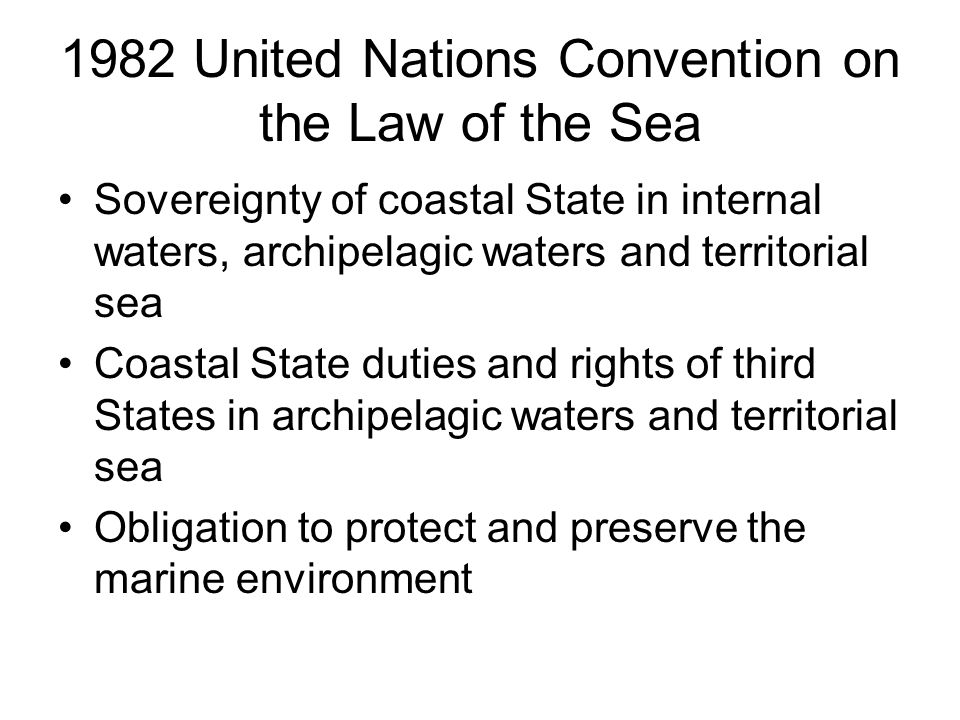 1982 United Nations Convention on the Law of the Sea Sovereignty of coastal State in internal waters, archipelagic waters and territorial sea Coastal State duties and rights of third States in archipelagic waters and territorial sea Obligation to protect and preserve the marine environment
