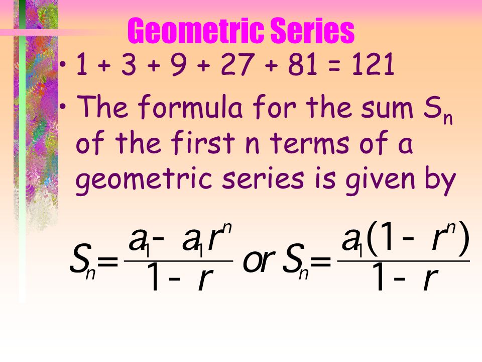 Geometric Series Geometric Series - the sum of the terms of a geometric sequence.