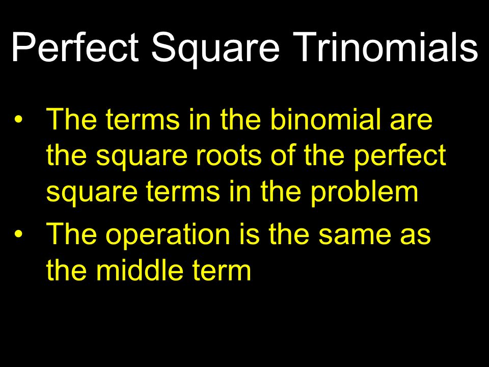 The terms in the binomial are the square roots of the perfect square terms in the problem The operation is the same as the middle term Perfect Square Trinomials