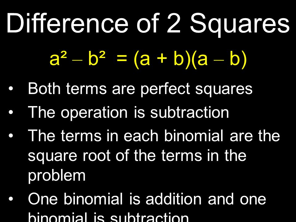 Both terms are perfect squares The operation is subtraction The terms in each binomial are the square root of the terms in the problem One binomial is addition and one binomial is subtraction Difference of 2 Squares a² – b² = (a + b)(a – b)