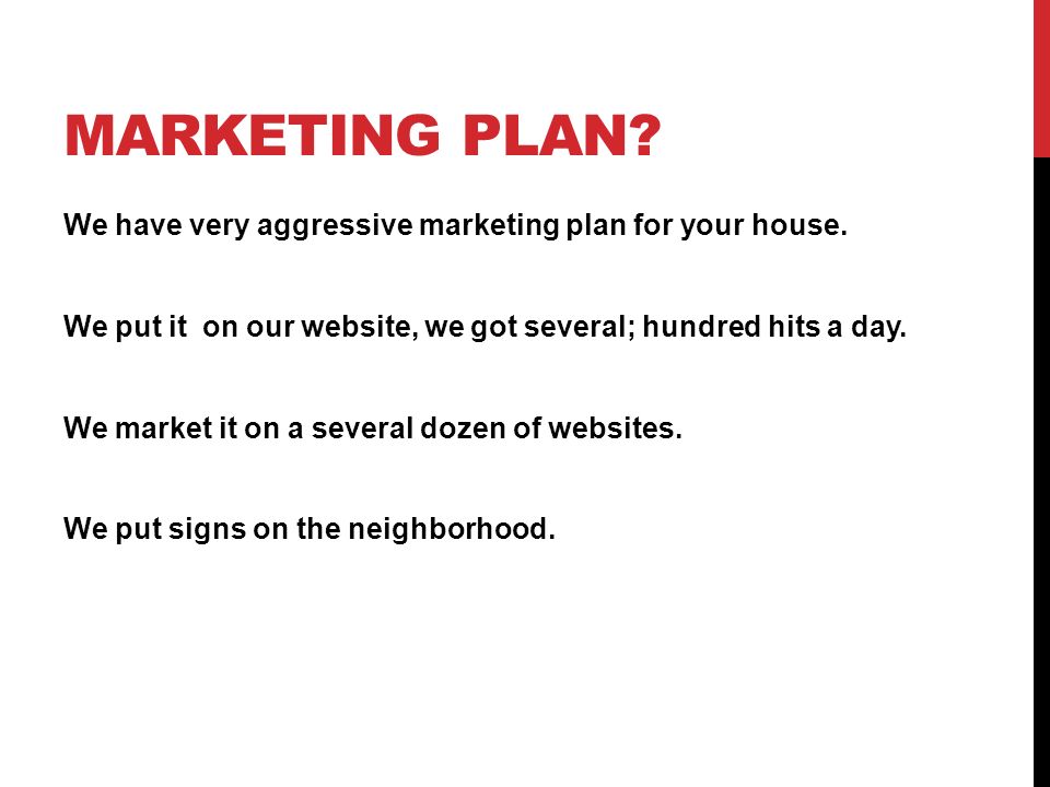 MARKETING PLAN. We have very aggressive marketing plan for your house.