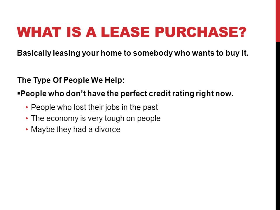 WHAT IS A LEASE PURCHASE. Basically leasing your home to somebody who wants to buy it.