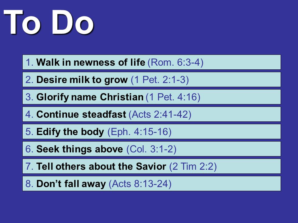 To Do 1. Walk in newness of life (Rom. 6:3-4) 2.