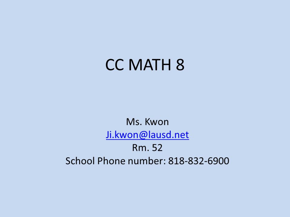 CC MATH 8 Ms. Kwon Rm. 52 School Phone number: