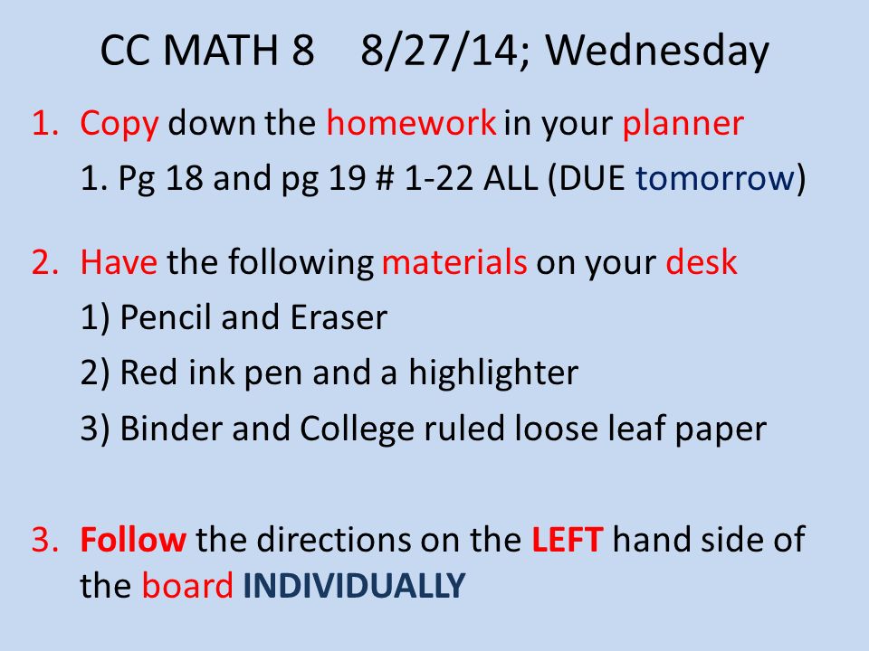 CC MATH 8 8/27/14; Wednesday 1.Copy down the homework in your planner 1.