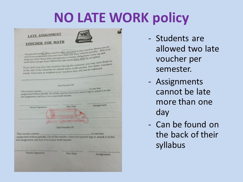 NO LATE WORK policy -Students are allowed two late voucher per semester.