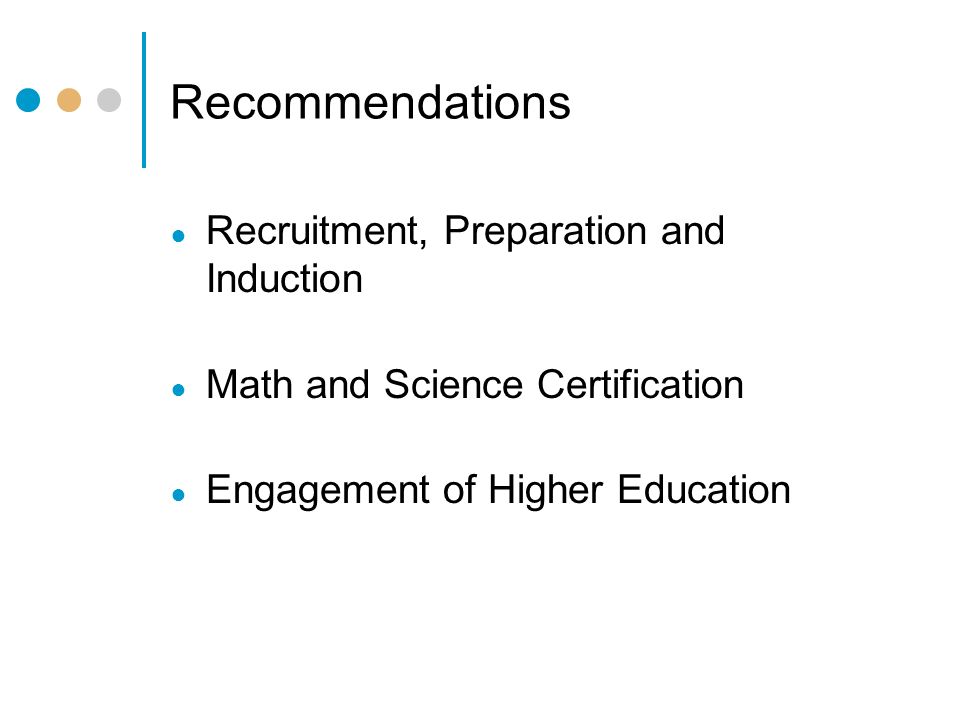 Recommendations ● Recruitment, Preparation and Induction ● Math and Science Certification ● Engagement of Higher Education