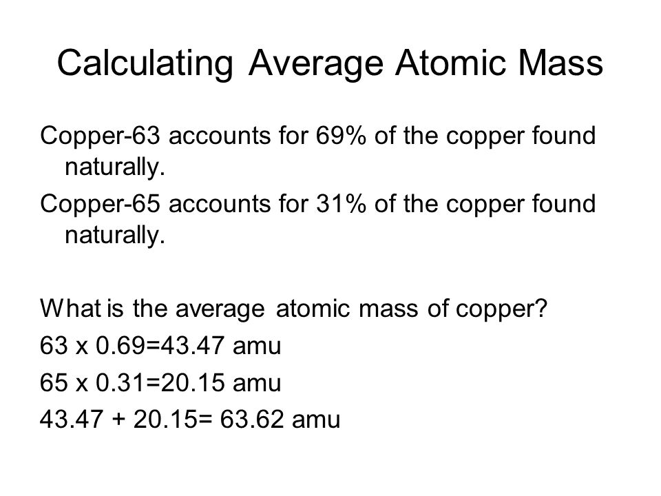 Calculating Average Atomic Mass Copper-63 accounts for 69% of the copper found naturally.