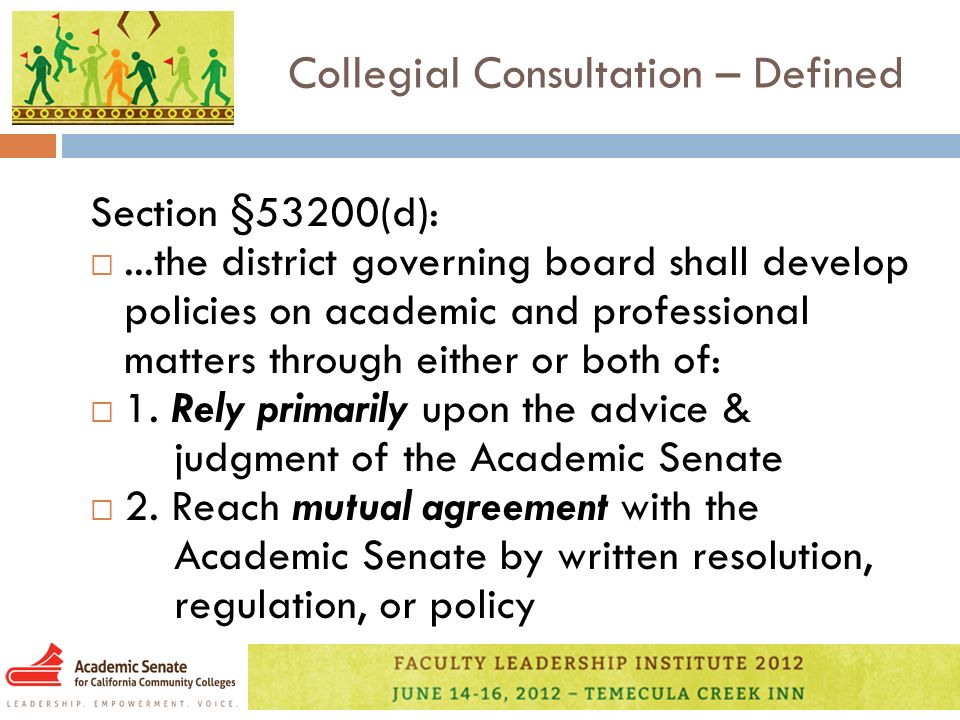 Collegial Consultation – Defined Section §53200(d): ...the district governing board shall develop policies on academic and professional matters through either or both of:  1.