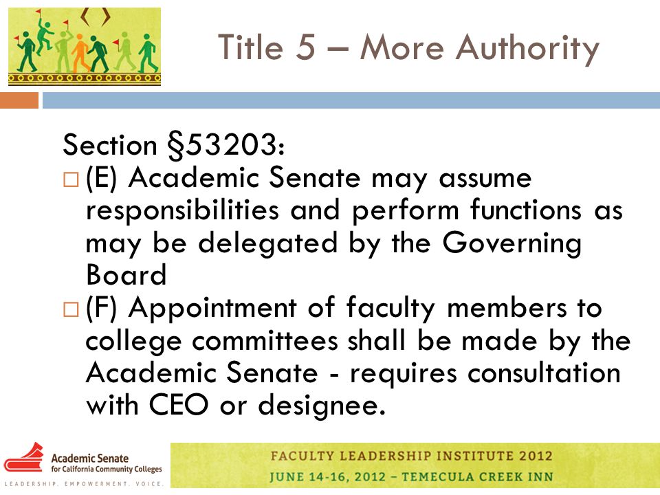 Title 5 – More Authority Section §53203:  (E) Academic Senate may assume responsibilities and perform functions as may be delegated by the Governing Board  (F) Appointment of faculty members to college committees shall be made by the Academic Senate - requires consultation with CEO or designee.
