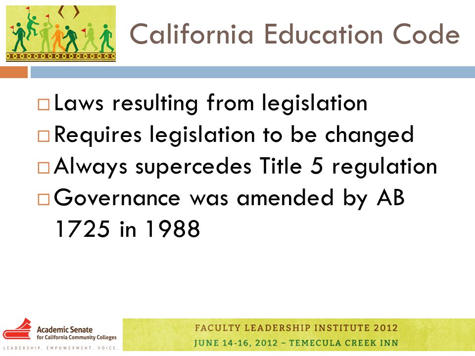 California Education Code  Laws resulting from legislation  Requires legislation to be changed  Always supercedes Title 5 regulation  Governance was amended by AB 1725 in 1988