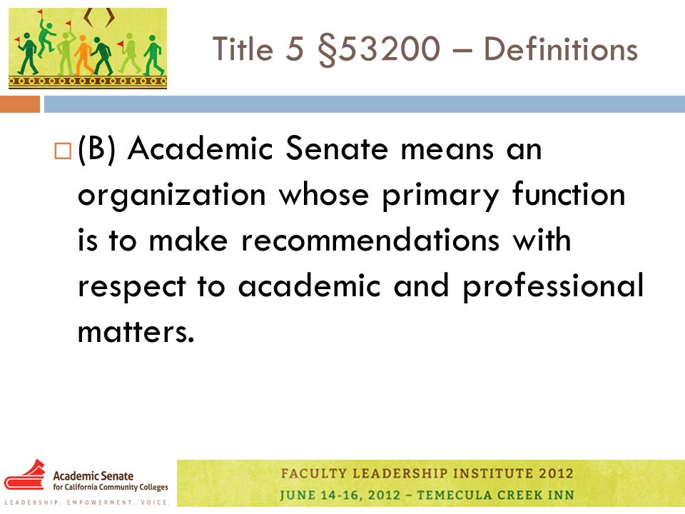 Title 5 §53200 – Definitions  (B) Academic Senate means an organization whose primary function is to make recommendations with respect to academic and professional matters.
