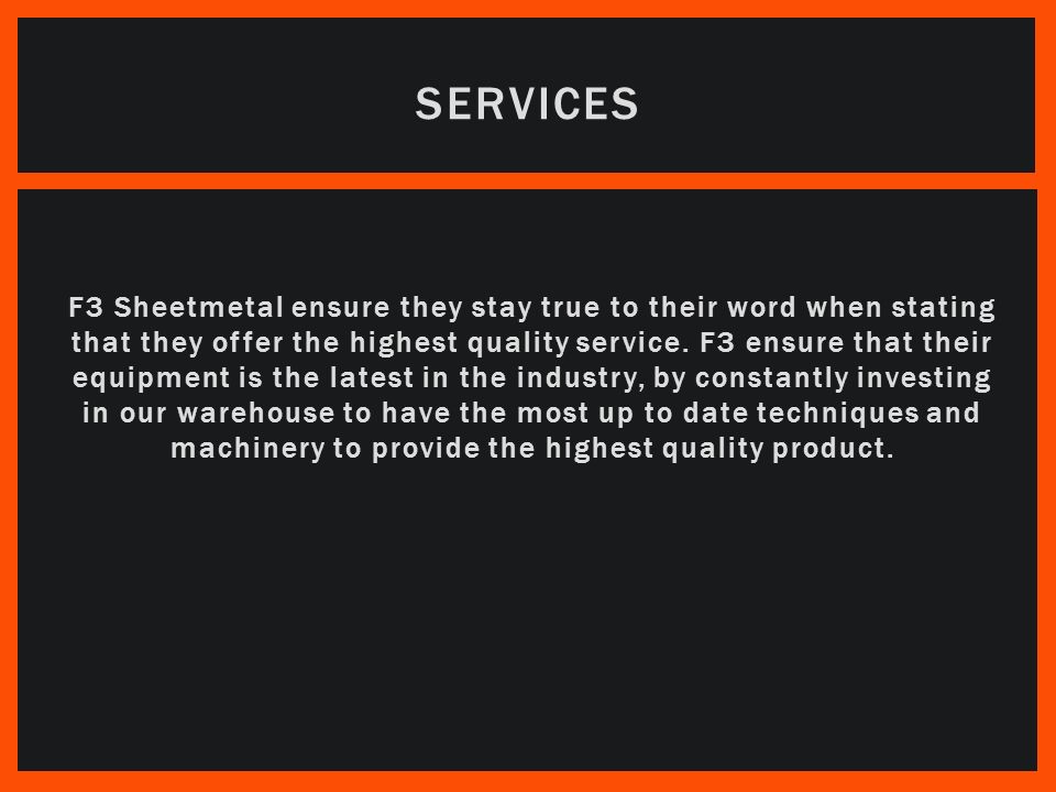 F3 Sheetmetal ensure they stay true to their word when stating that they offer the highest quality service.