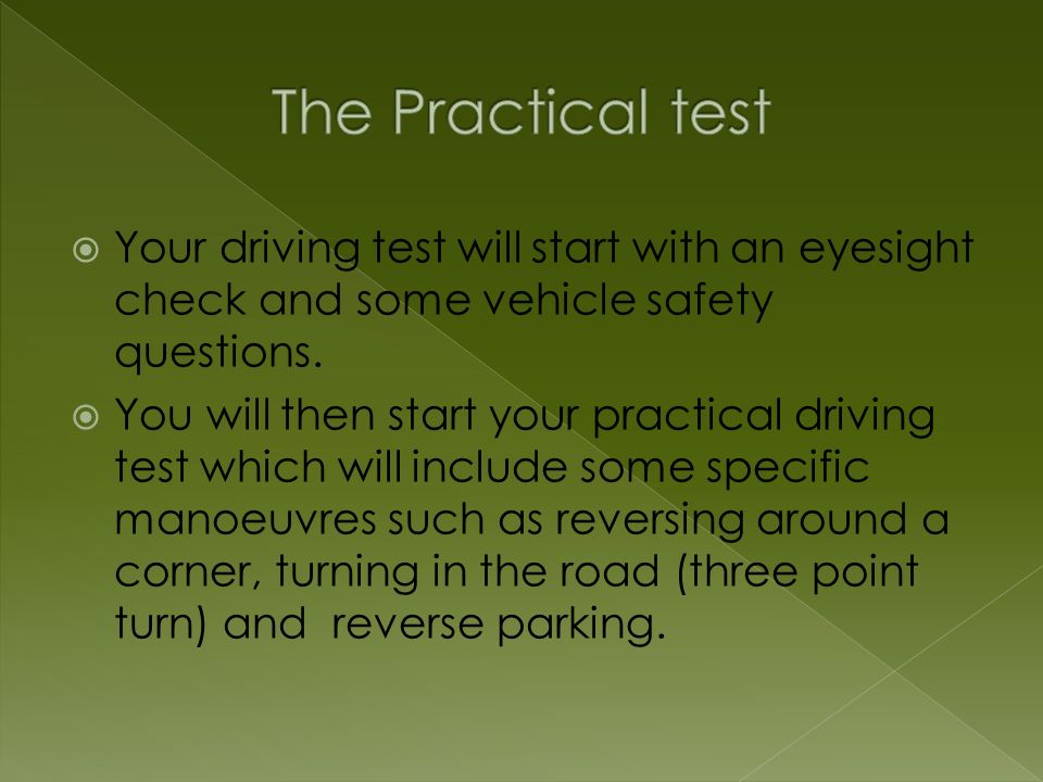  Your driving test will start with an eyesight check and some vehicle safety questions.