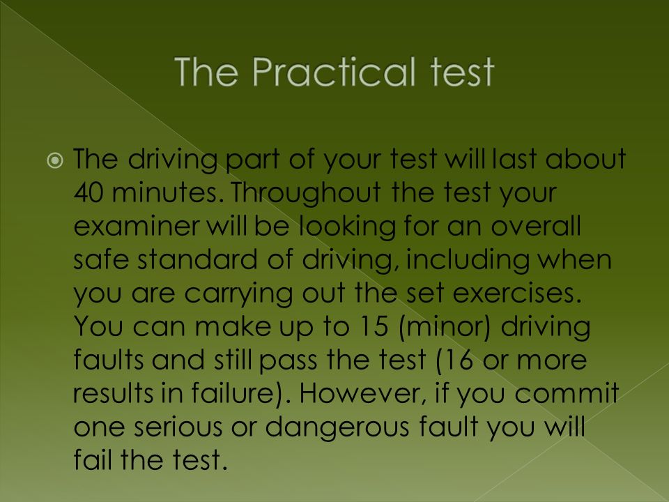  The driving part of your test will last about 40 minutes.