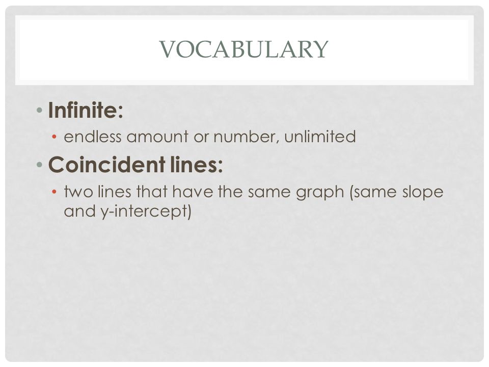 VOCABULARY Infinite: endless amount or number, unlimited Coincident lines: two lines that have the same graph (same slope and y-intercept)