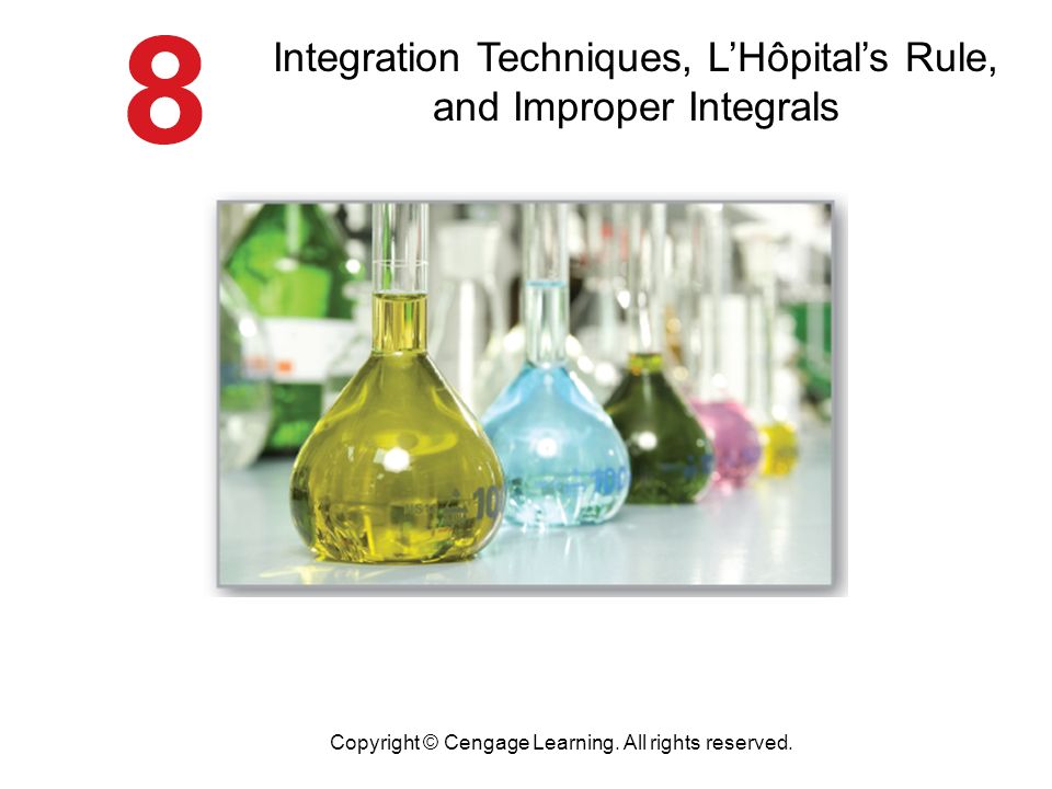 Integration Techniques, L’Hôpital’s Rule, and Improper Integrals Copyright © Cengage Learning.