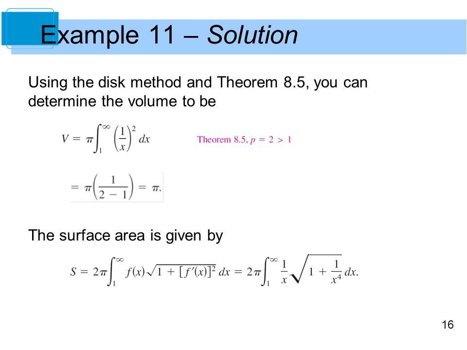 16 Example 11 – Solution Using the disk method and Theorem 8.5, you can determine the volume to be The surface area is given by