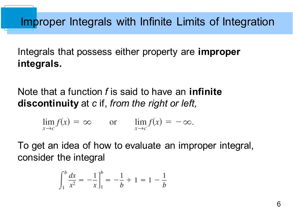 6 Integrals that possess either property are improper integrals.
