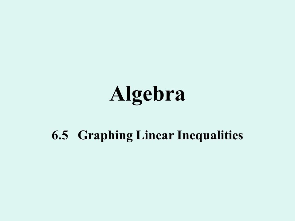 Algebra 6.5 Graphing Linear Inequalities