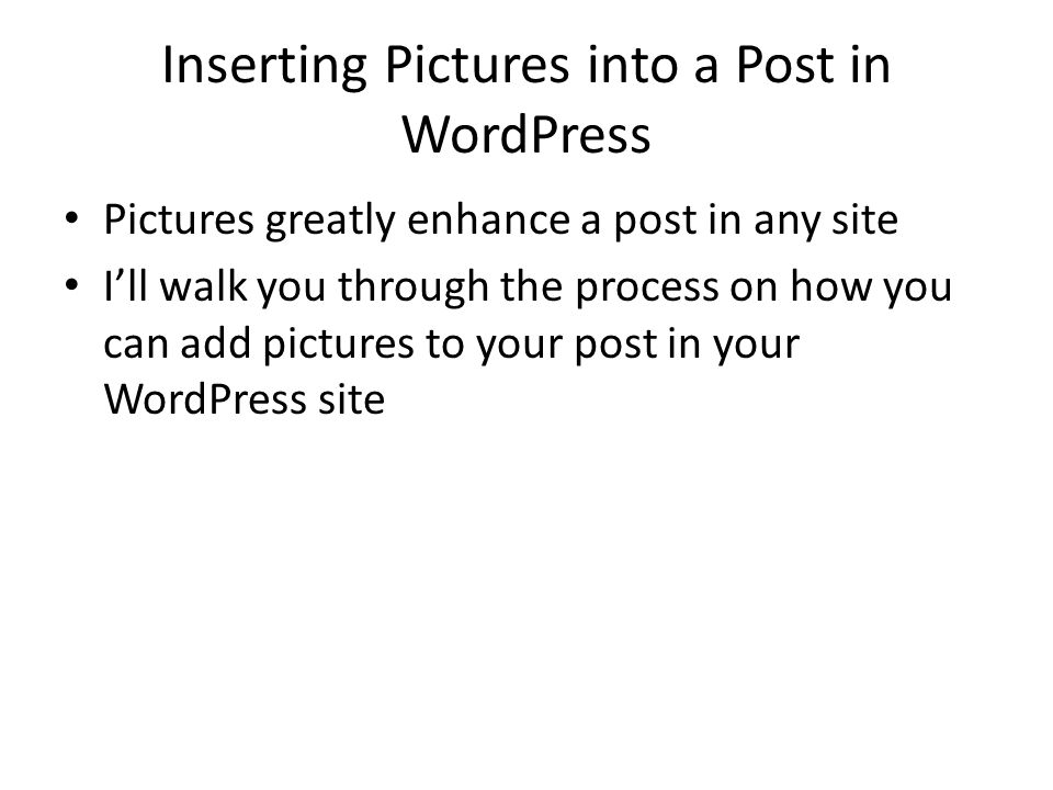 Inserting Pictures into a Post in WordPress Pictures greatly enhance a post in any site I’ll walk you through the process on how you can add pictures to your post in your WordPress site