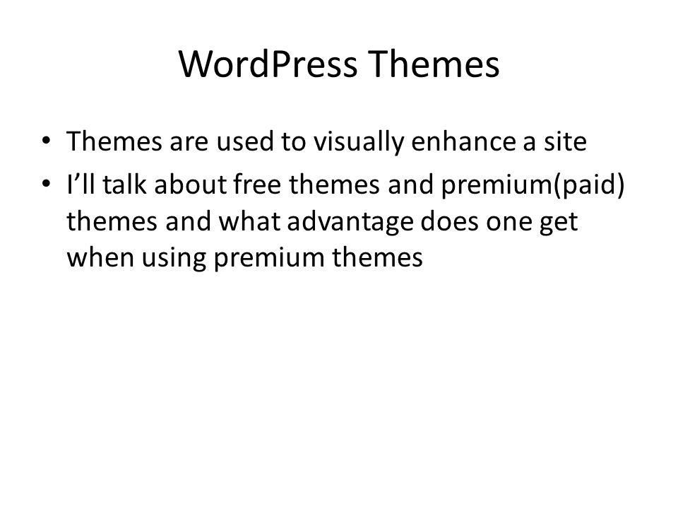 WordPress Themes Themes are used to visually enhance a site I’ll talk about free themes and premium(paid) themes and what advantage does one get when using premium themes