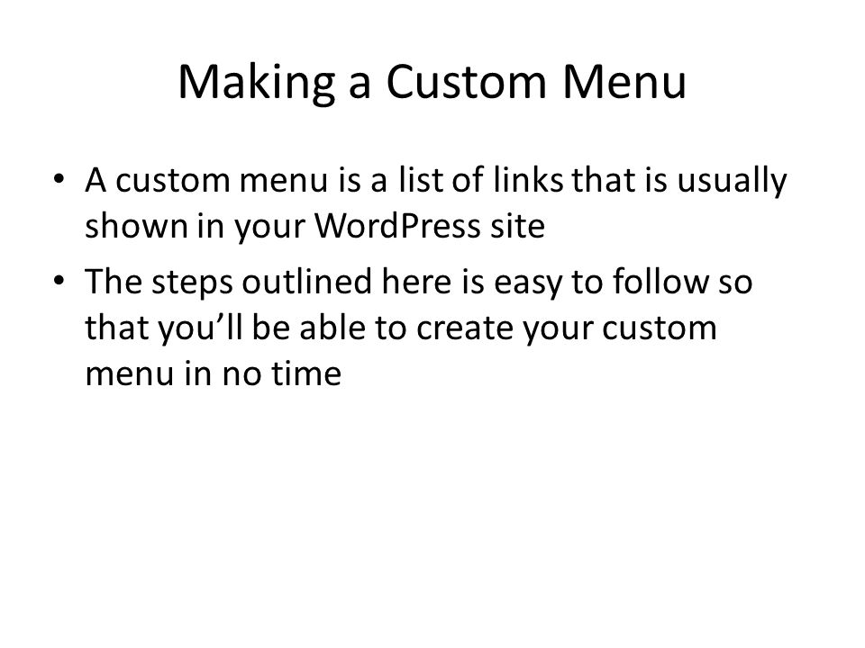 Making a Custom Menu A custom menu is a list of links that is usually shown in your WordPress site The steps outlined here is easy to follow so that you’ll be able to create your custom menu in no time