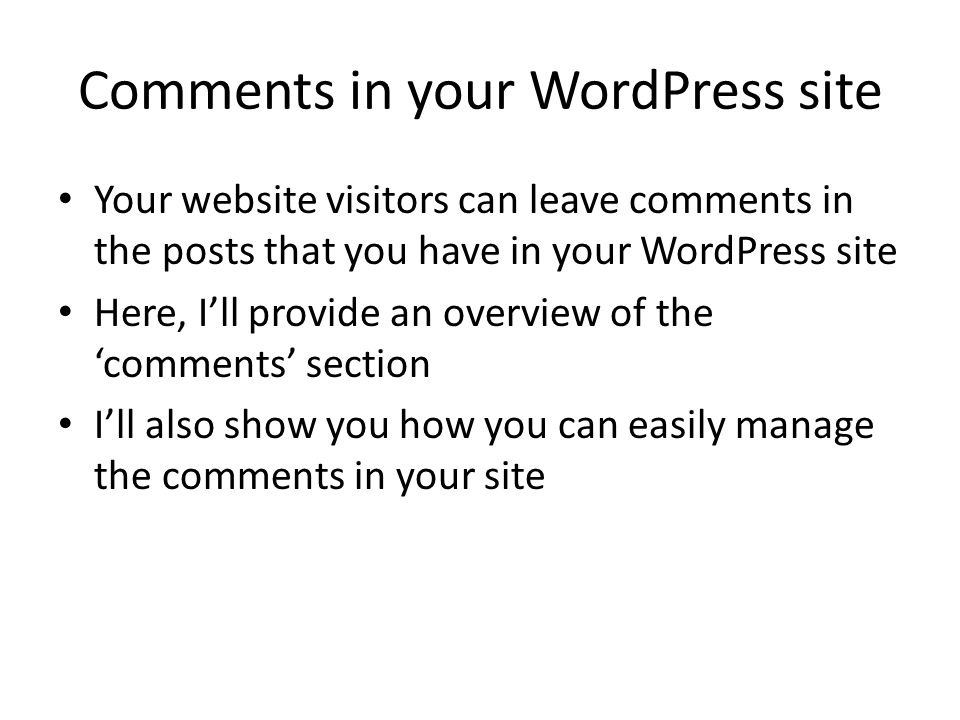 Comments in your WordPress site Your website visitors can leave comments in the posts that you have in your WordPress site Here, I’ll provide an overview of the ‘comments’ section I’ll also show you how you can easily manage the comments in your site