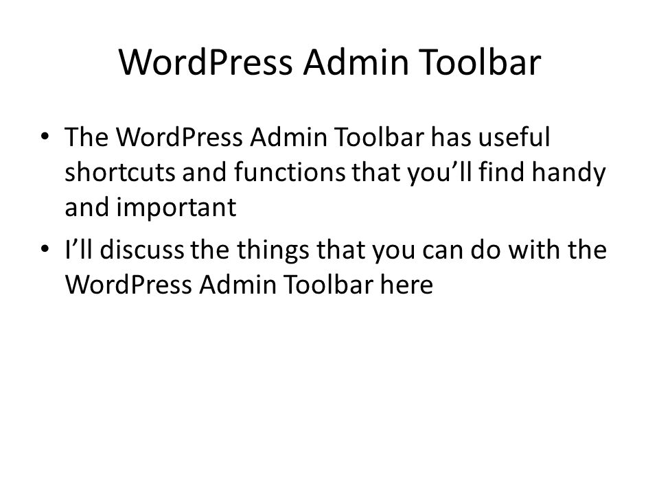 WordPress Admin Toolbar The WordPress Admin Toolbar has useful shortcuts and functions that you’ll find handy and important I’ll discuss the things that you can do with the WordPress Admin Toolbar here