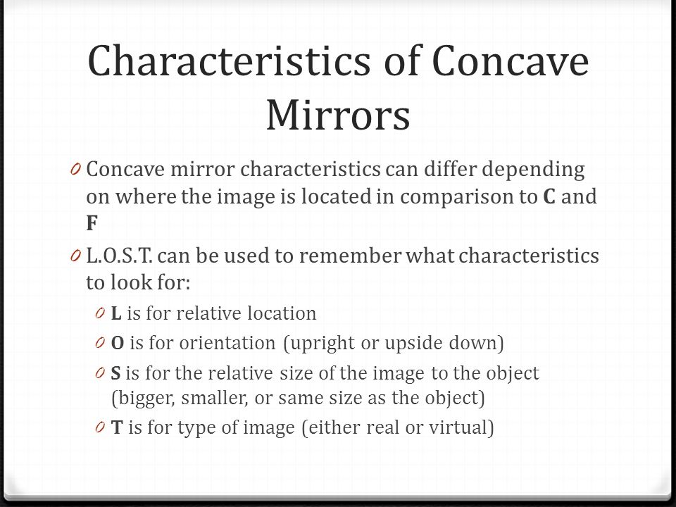 Characteristics of Concave Mirrors 0 Concave mirror characteristics can differ depending on where the image is located in comparison to C and F 0 L.O.S.T.