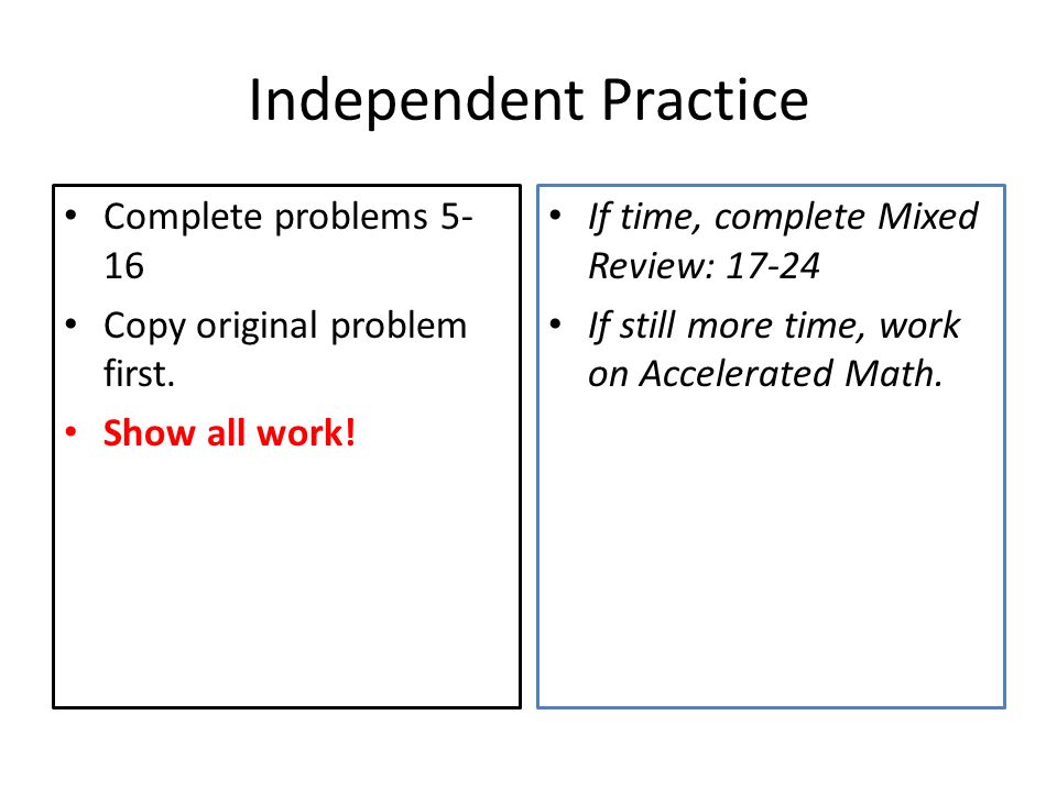 Independent Practice Complete problems Copy original problem first.