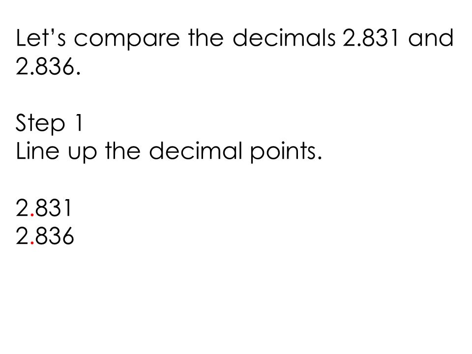 Let’s compare the decimals and Step 1 Line up the decimal points