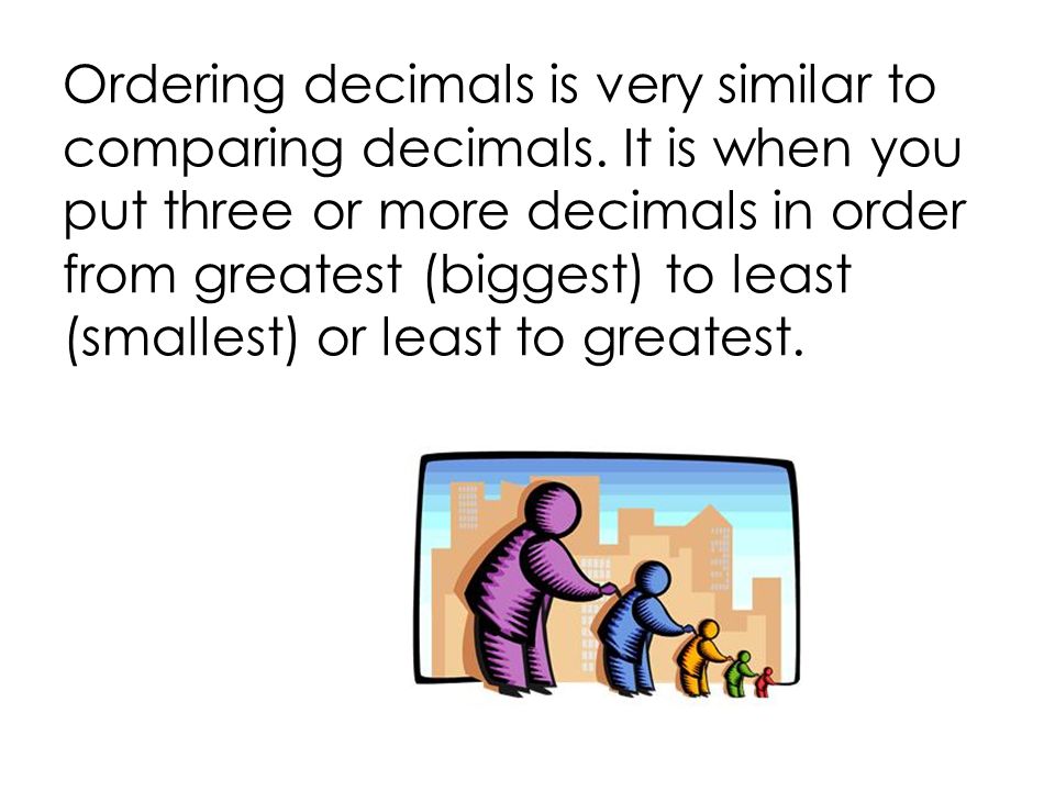 Ordering decimals is very similar to comparing decimals.