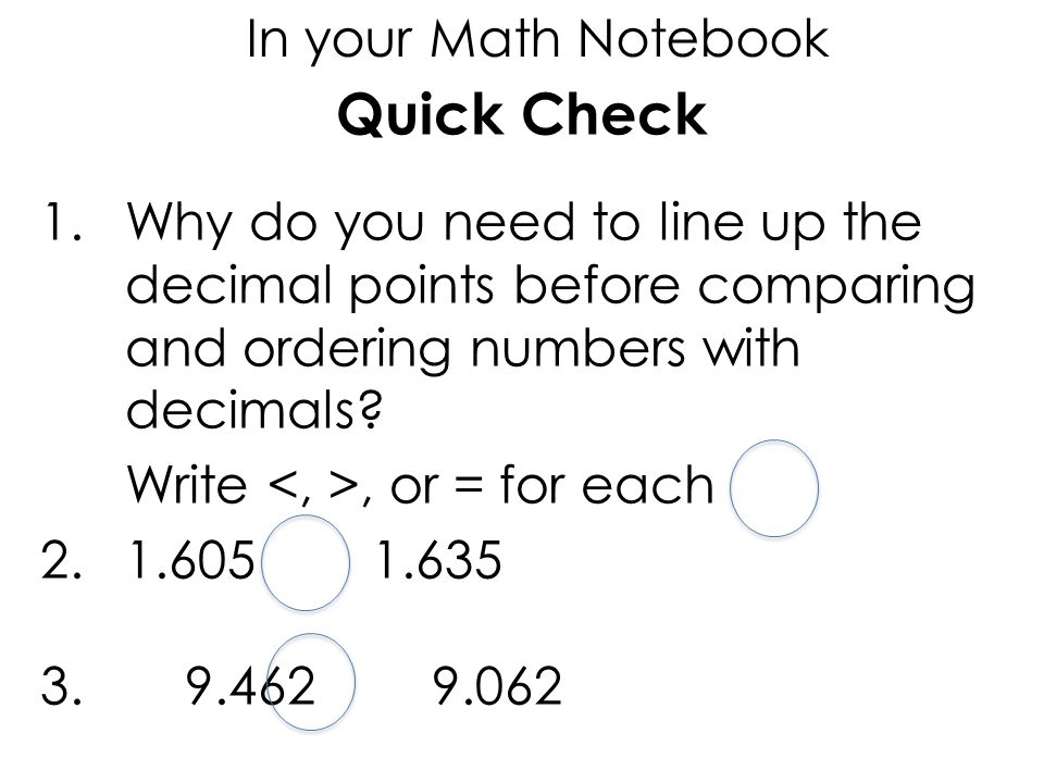 Quick Check 1.Why do you need to line up the decimal points before comparing and ordering numbers with decimals.