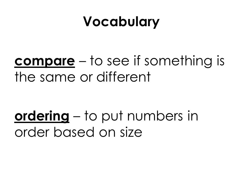 Vocabulary compare – to see if something is the same or different ordering – to put numbers in order based on size