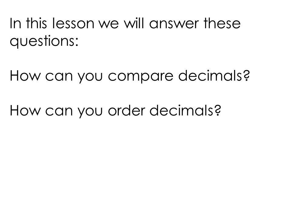 In this lesson we will answer these questions: How can you compare decimals.