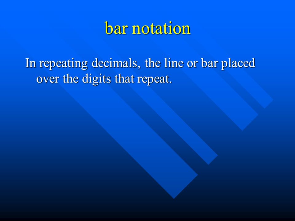 bar notation In repeating decimals, the line or bar placed over the digits that repeat.