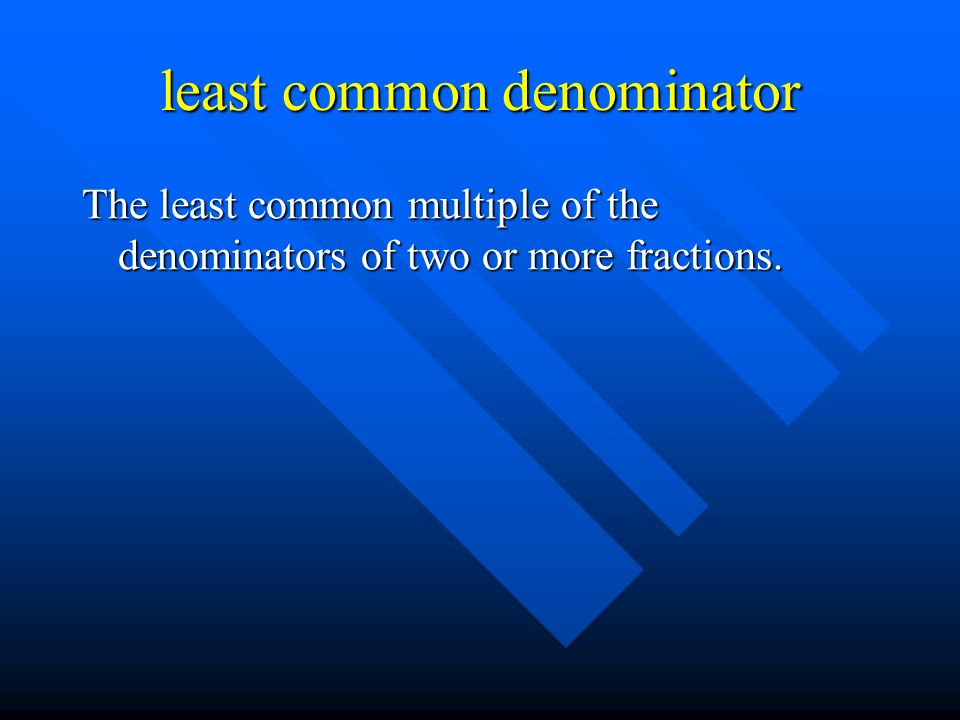 least common denominator The least common multiple of the denominators of two or more fractions.
