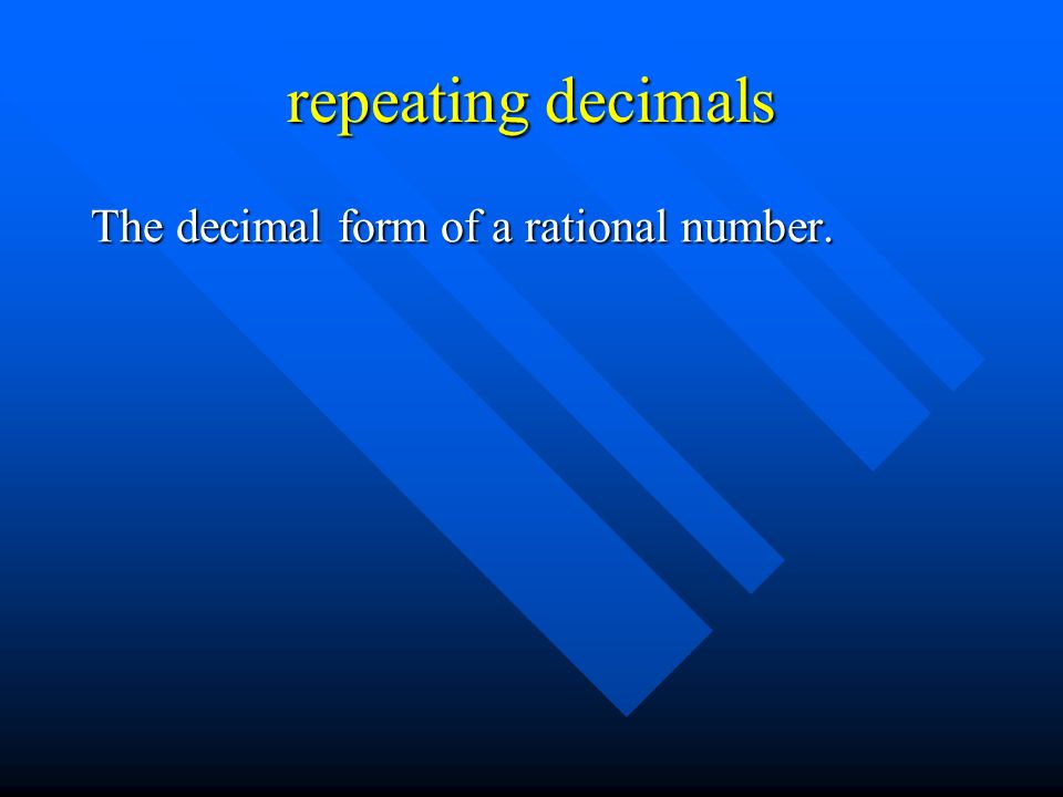 repeating decimals The decimal form of a rational number.